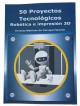 50 Proyectos tecnológicos - Robótica e Impresión 3D